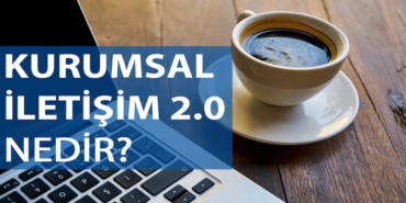 Kurumsal İletişim 2.0 Nedir