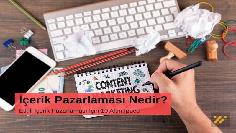 İçerik Pazarlaması Nedir? Etkili İçerik Pazarlaması İçin 10 Altın İpucu 