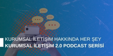 Kurumsal İletişim Hakkında Her Şey: Kurumsal İletişim 2.0 Podcast Serisi