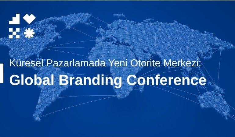 Küresel Pazarlamada Yeni Otorite Merkezi: Global Branding Conference